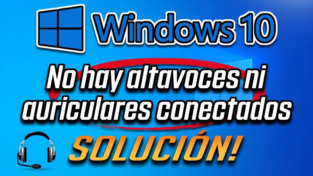 cómo solucionar problema de no hay altavoces ni auriculares conectados